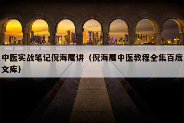 中医实战笔记倪海厦讲（倪海厦中医教程全集百度文库）