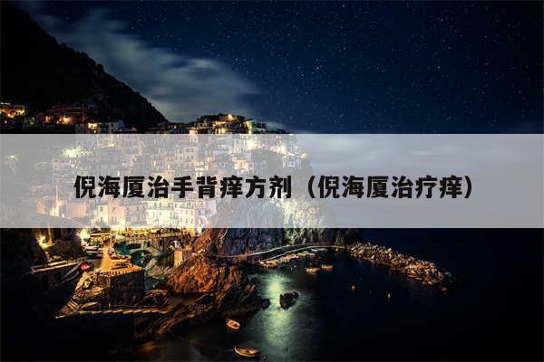 倪海厦治手背痒方剂(倪海厦治疗痒)