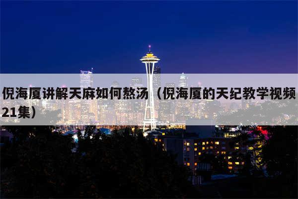 倪海厦讲解天麻如何熬汤（倪海厦的天纪教学视频21集）