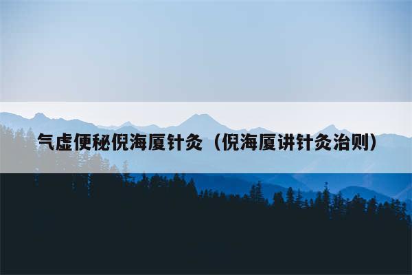 气虚便秘倪海厦针灸（倪海厦讲针灸治则）