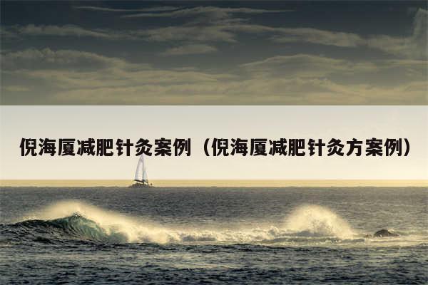 倪海厦减肥针灸案例（倪海厦减肥针灸方案例）