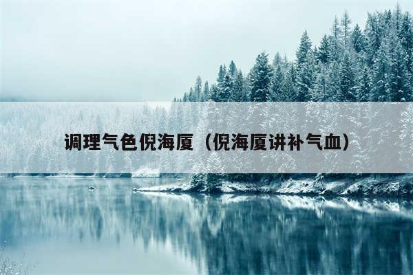 调理气色倪海厦（倪海厦讲补气血）