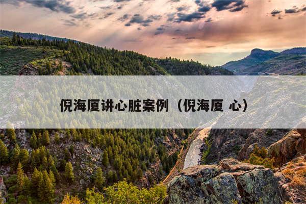 倪海厦讲心脏案例（倪海厦 心）