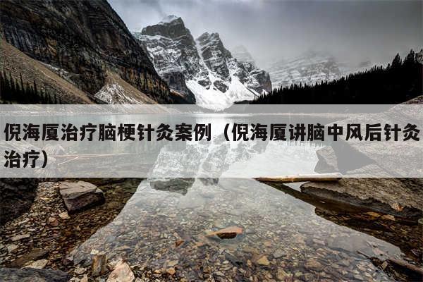 倪海厦治疗脑梗针灸案例（倪海厦讲脑中风后针灸治疗）