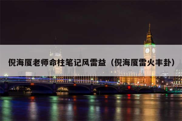 倪海厦老师命柱笔记风雷益(倪海厦雷火丰卦)