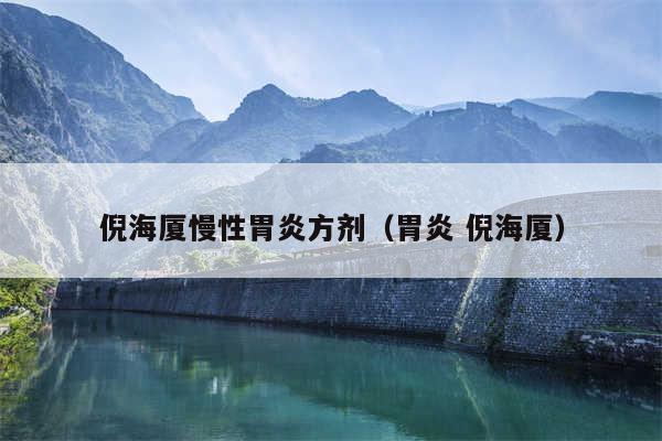 倪海厦慢性胃炎方剂(胃炎 倪海厦)