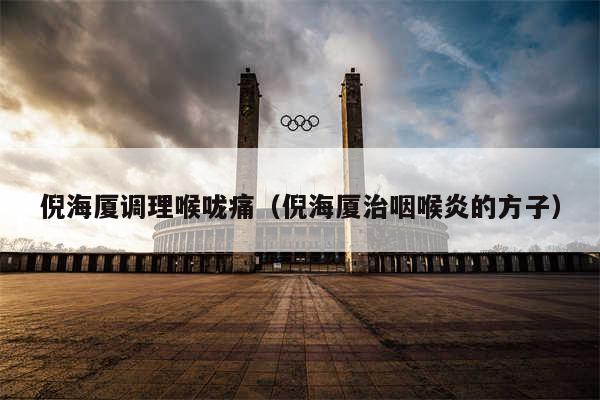 倪海厦调理喉咙痛（倪海厦治咽喉炎的方子）