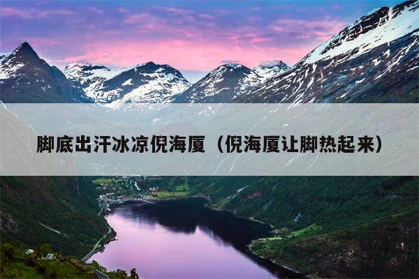 脚底出汗冰凉倪海厦（倪海厦让脚热起来）