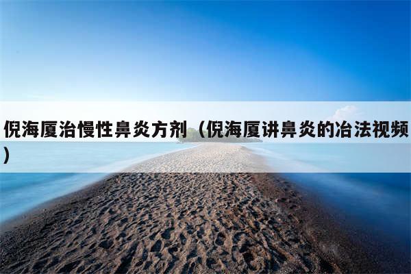 倪海厦治慢性鼻炎方剂(倪海厦讲鼻炎的冶法视频)