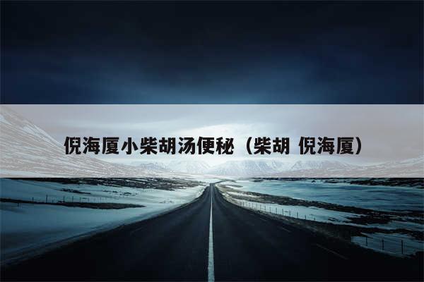 倪海厦小柴胡汤便秘（柴胡 倪海厦）