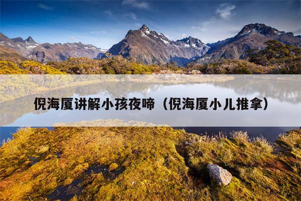 倪海厦讲解小孩夜啼(倪海厦小儿推拿)