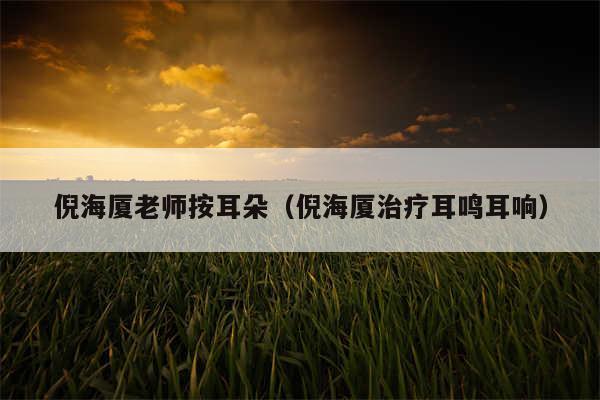 倪海厦老师按耳朵(倪海厦治疗耳鸣耳响)
