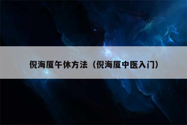 倪海厦午休方法（倪海厦中医入门）