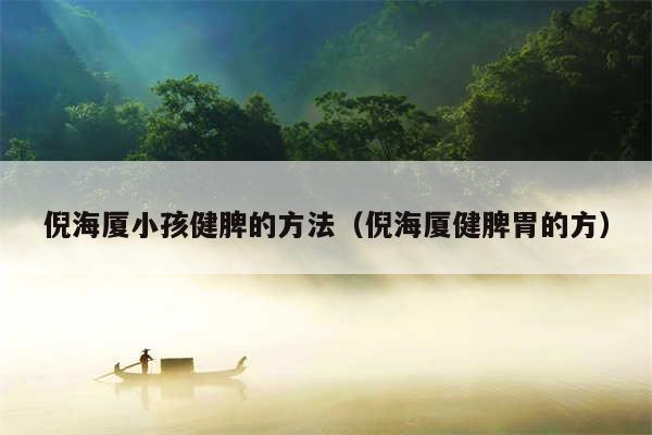 倪海厦小孩健脾的方法（倪海厦健脾胃的方）