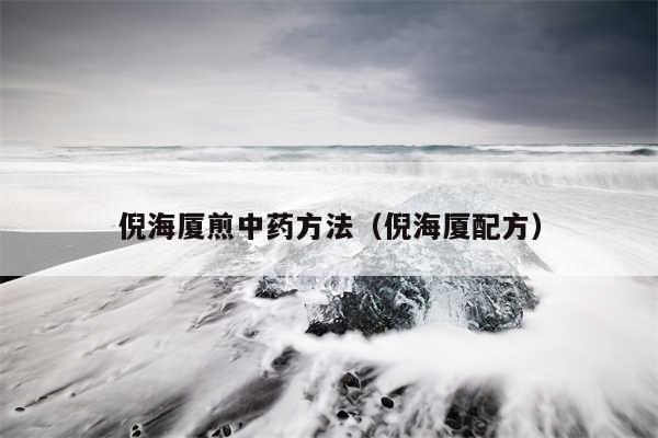 倪海厦煎中药方法（倪海厦配方）