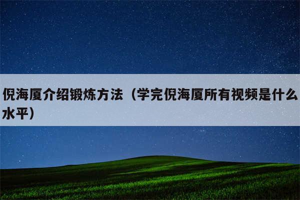 倪海厦介绍锻炼方法（学完倪海厦所有视频是什么水平）