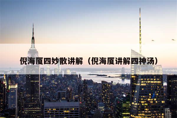 倪海厦四妙散讲解（倪海厦讲解四神汤）