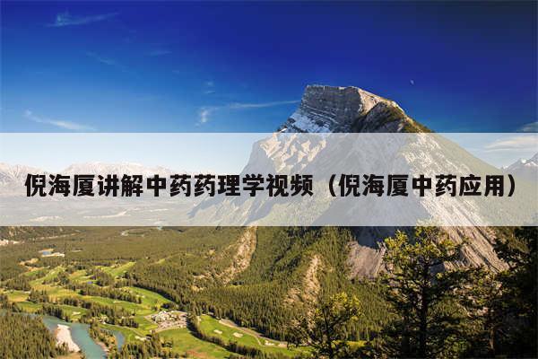 倪海厦讲解中药药理学视频（倪海厦中药应用）