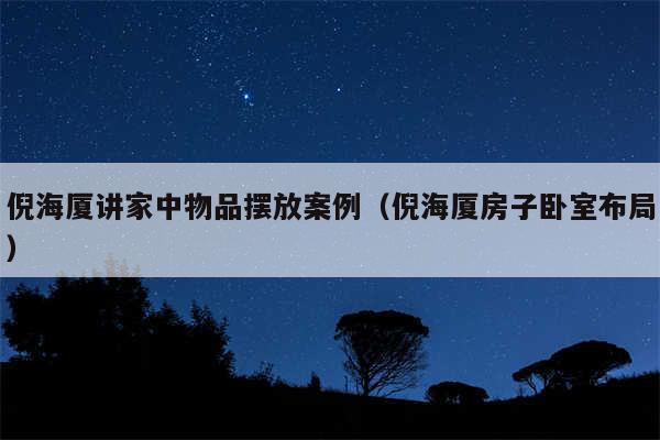 倪海厦讲家中物品摆放案例（倪海厦房子卧室布局）
