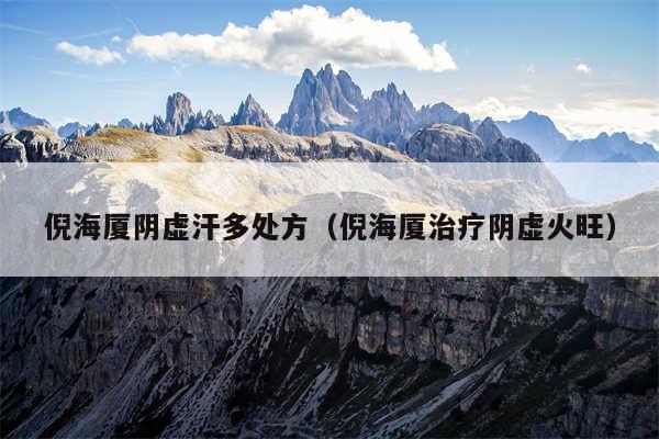 倪海厦阴虚汗多处方（倪海厦治疗阴虚火旺）