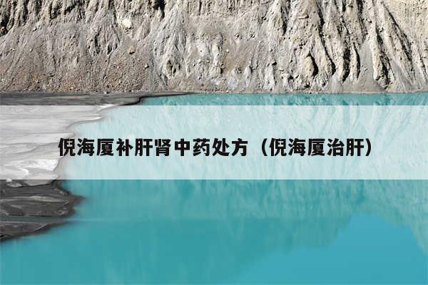 倪海厦补肝肾中药处方（倪海厦治肝）