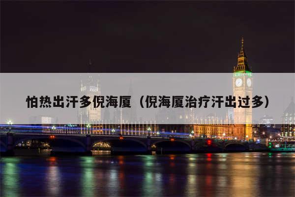 怕热出汗多倪海厦（倪海厦治疗汗出过多）