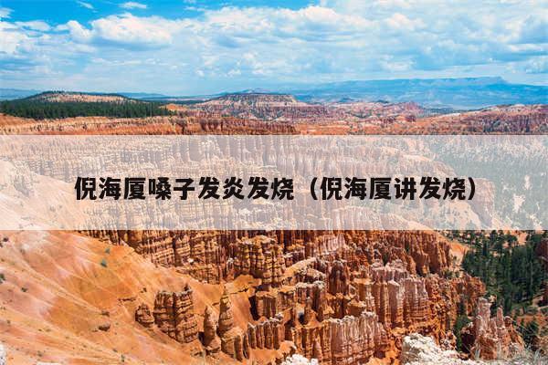 倪海厦嗓子发炎发烧（倪海厦讲发烧）