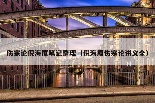 伤寒论倪海厦笔记整理(倪海厦伤寒论讲义全)