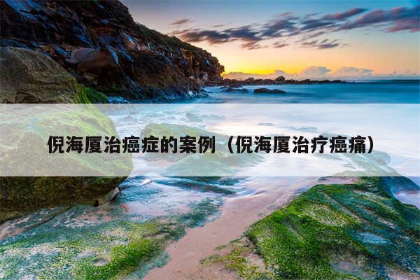 倪海厦治癌症的案例（倪海厦治疗癌痛）