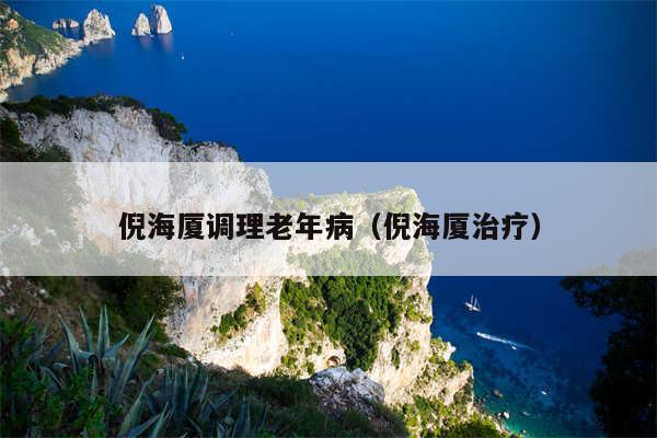 倪海厦调理老年病(倪海厦治疗)