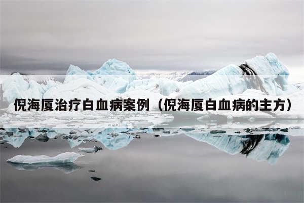 倪海厦治疗白血病案例（倪海厦白血病的主方）