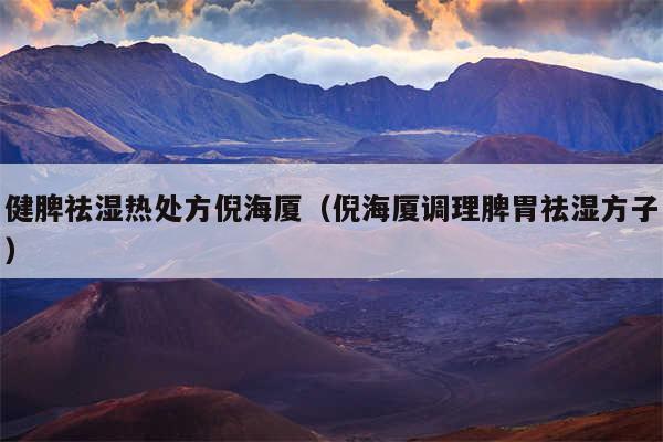 健脾祛湿热处方倪海厦（倪海厦调理脾胃祛湿方子）