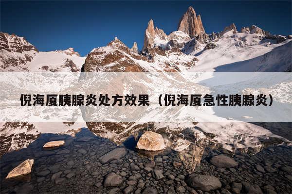 倪海厦胰腺炎处方效果（倪海厦急性胰腺炎）