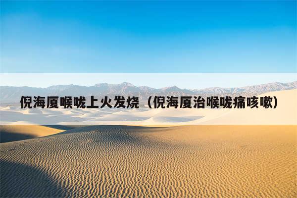 倪海厦喉咙上火发烧（倪海厦治喉咙痛咳嗽）