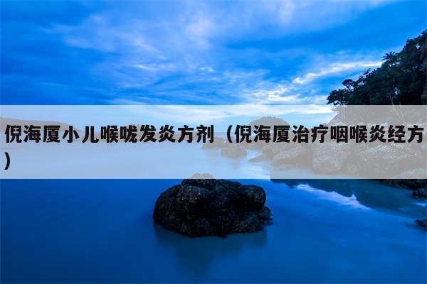 倪海厦小儿喉咙发炎方剂(倪海厦治疗咽喉炎经方)