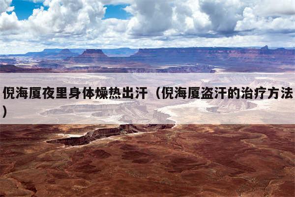倪海厦夜里身体燥热出汗（倪海厦盗汗的治疗方法）