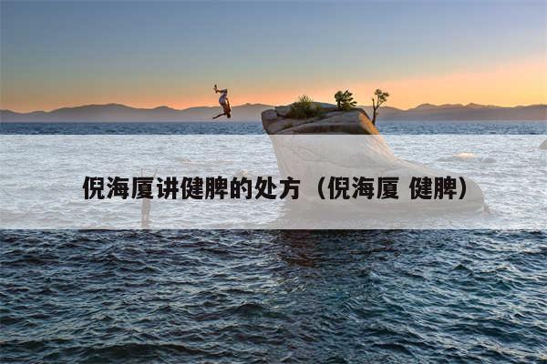 倪海厦讲健脾的处方（倪海厦 健脾）