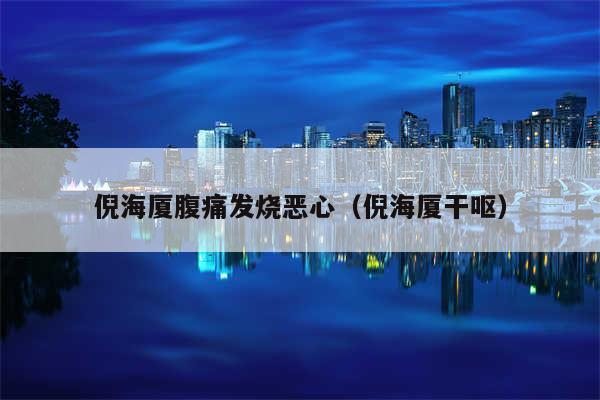 倪海厦腹痛发烧恶心（倪海厦干呕）
