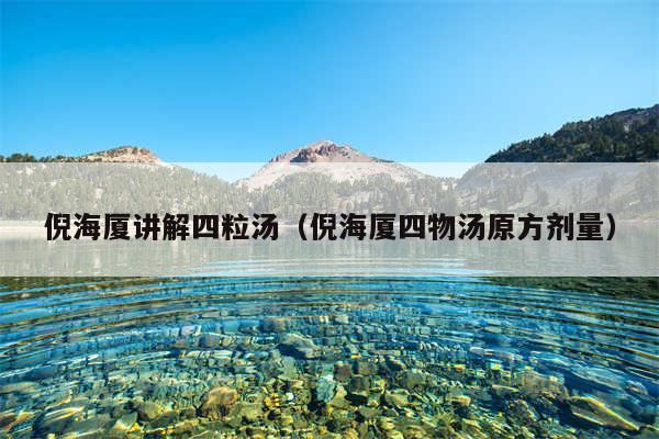 倪海厦讲解四粒汤（倪海厦四物汤原方剂量）