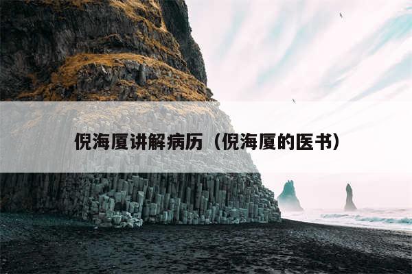 倪海厦讲解病历（倪海厦的医书）