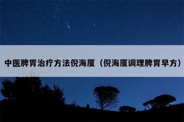 中医脾胃治疗方法倪海厦（倪海厦调理脾胃早方）