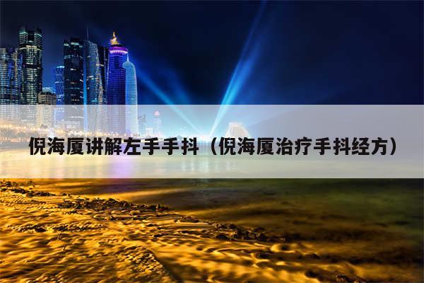 倪海厦讲解左手手抖（倪海厦治疗手抖经方）