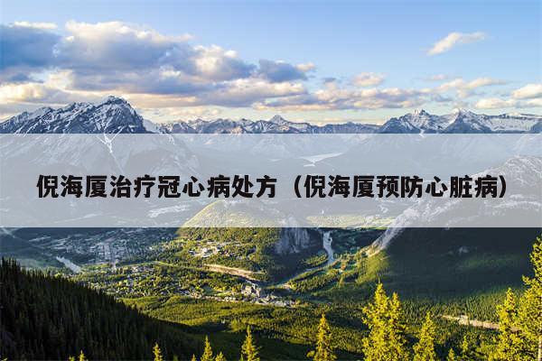 倪海厦治疗冠心病处方（倪海厦预防心脏病）