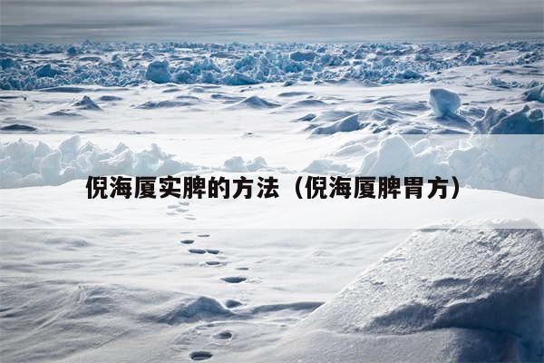 倪海厦实脾的方法（倪海厦脾胃方）