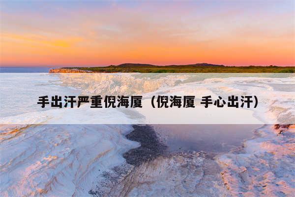 手出汗严重倪海厦（倪海厦 手心出汗）