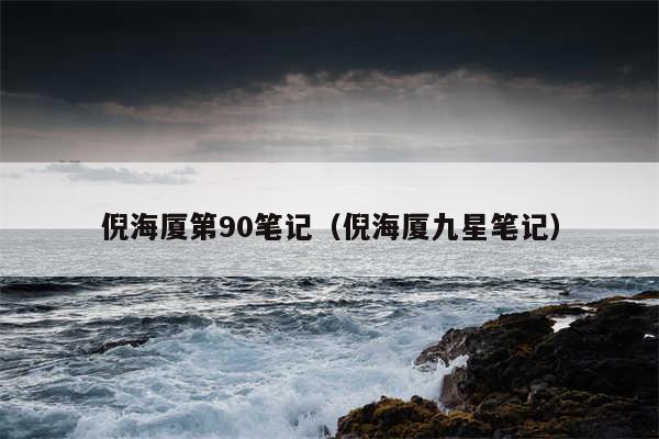 倪海厦第90笔记（倪海厦九星笔记）