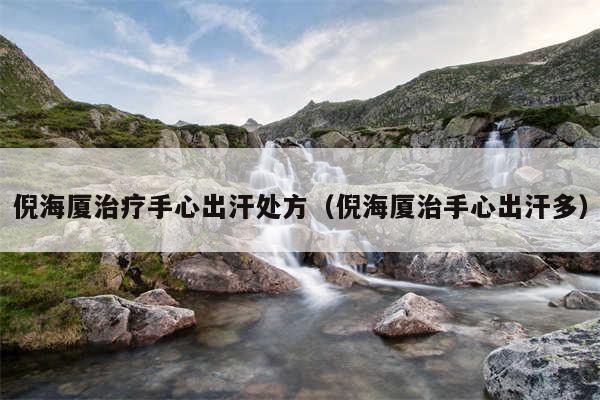 倪海厦治疗手心出汗处方（倪海厦治手心出汗多）