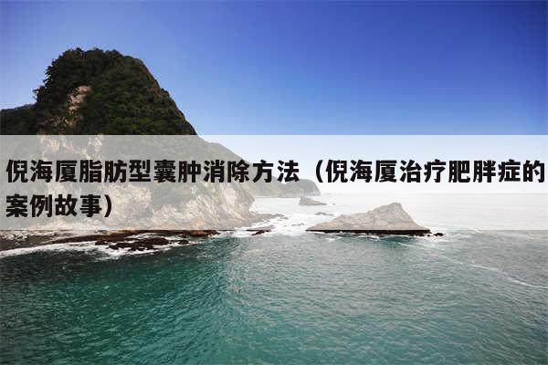 倪海厦脂肪型囊肿消除方法（倪海厦治疗肥胖症的案例故事）