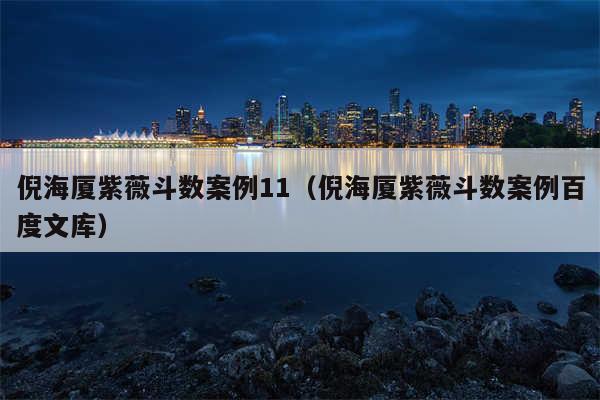 倪海厦紫薇斗数案例11（倪海厦紫薇斗数案例百度文库）