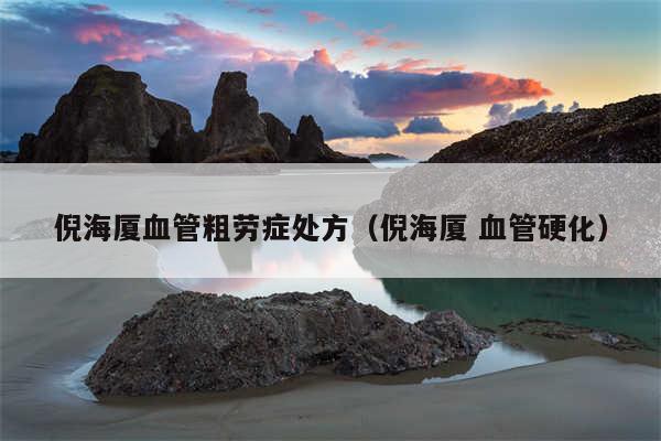 倪海厦血管粗劳症处方(倪海厦 血管硬化)